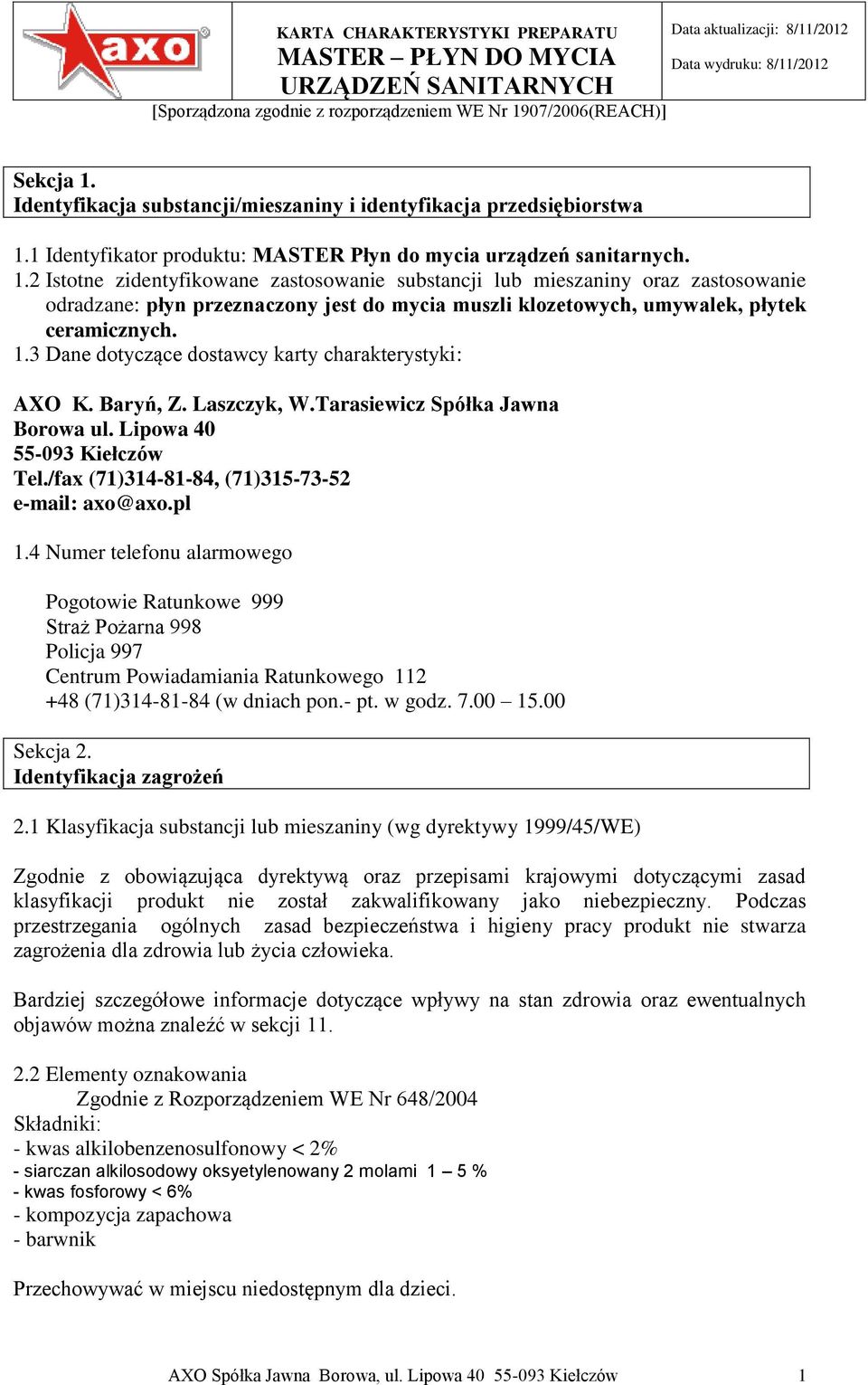 pl 1.4 Numer telefonu alarmowego Pogotowie Ratunkowe 999 Straż Pożarna 998 Policja 997 Centrum Powiadamiania Ratunkowego 112 +48 (71)314-81-84 (w dniach pon.- pt. w godz. 7.00 15.00 Sekcja 2.
