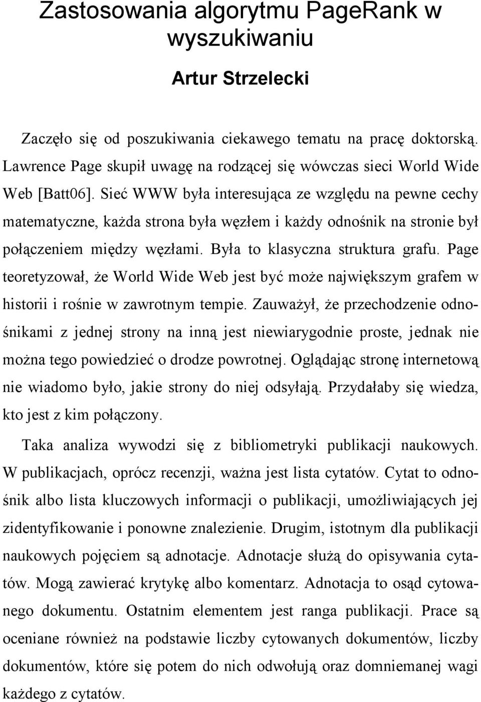 Sieć WWW była interesująca ze względu na pewne cechy matematyczne, kaŝda strona była węzłem i kaŝdy odnośnik na stronie był połączeniem między węzłami. Była to klasyczna struktura grafu.