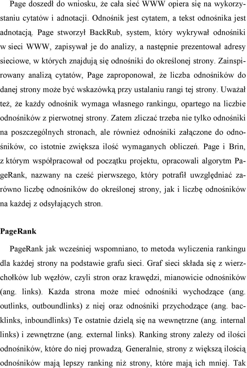 Zainspirowany analizą cytatów, Page zaproponował, Ŝe liczba odnośników do danej strony moŝe być wskazówką przy ustalaniu rangi tej strony.