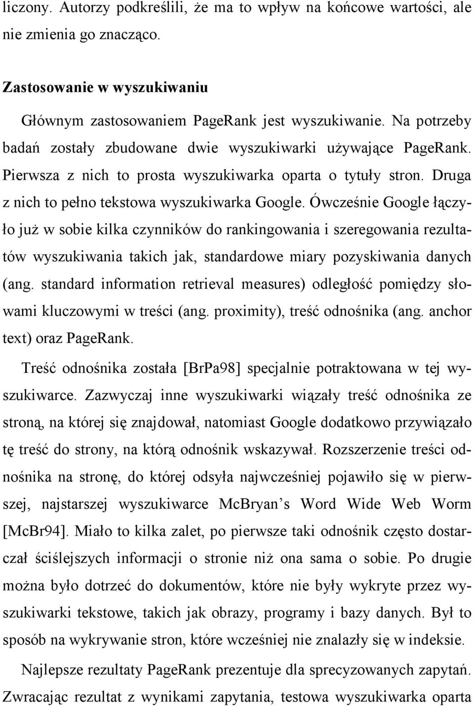Ówcześnie Google łączyło juŝ w sobie kilka czynników do rankingowania i szeregowania rezultatów wyszukiwania takich jak, standardowe miary pozyskiwania danych (ang.