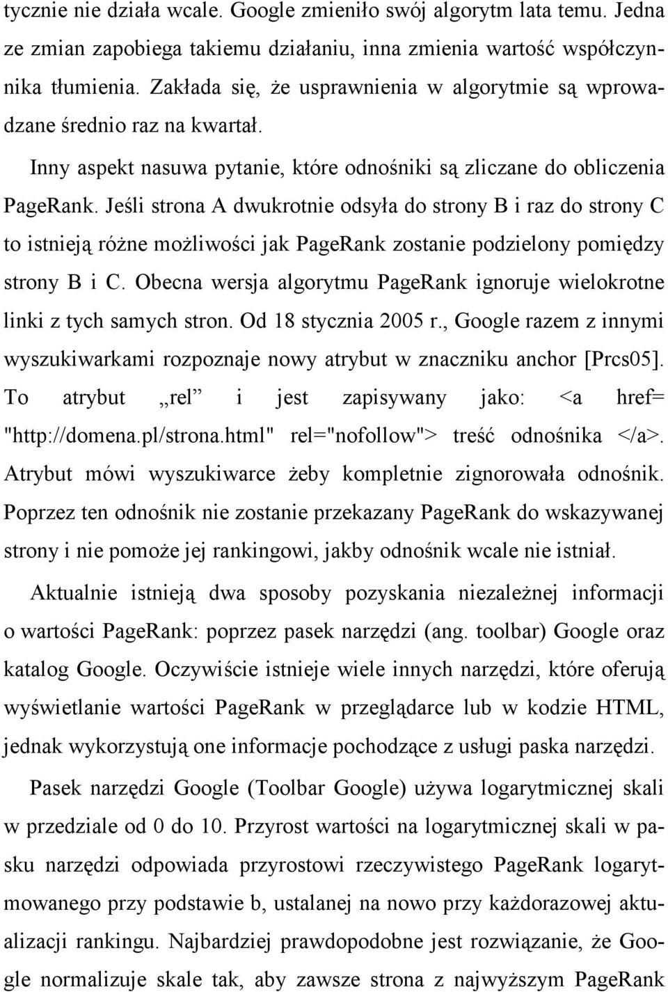 Jeśli strona A dwukrotnie odsyła do strony B i raz do strony C to istnieją róŝne moŝliwości jak PageRank zostanie podzielony pomiędzy strony B i C.