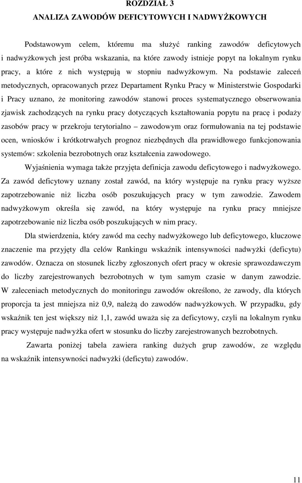 Na podstawie zaleceń metodycznych, opracowanych przez Departament Rynku Pracy w Ministerstwie Gospodarki i Pracy uznano, że monitoring zawodów stanowi proces systematycznego obserwowania zjawisk