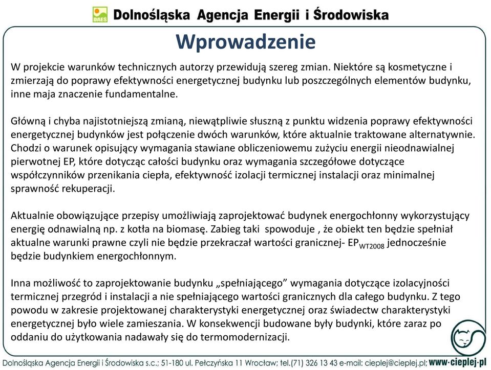 Główną i chyba najistotniejszą zmianą, niewątpliwie słuszną z punktu widzenia poprawy efektywności energetycznej budynków jest połączenie dwóch warunków, które aktualnie traktowane alternatywnie.