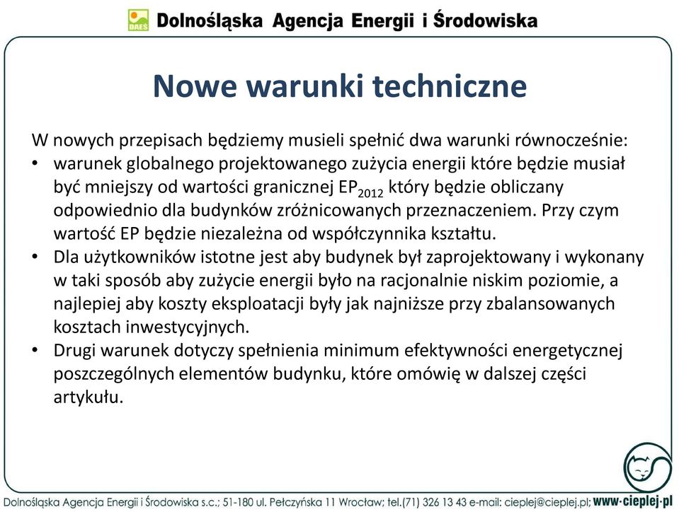 Dla użytkowników istotne jest aby budynek był zaprojektowany i wykonany w taki sposób aby zużycie energii było na racjonalnie niskim poziomie, a najlepiej aby koszty eksploatacji były