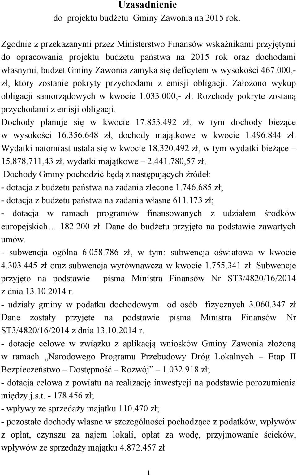 wysokości 467.000,- zł, który zostanie pokryty przychodami z emisji obligacji. Założono wykup obligacji samorządowych w kwocie 1.033.000,- zł. Rozchody pokryte zostaną przychodami z emisji obligacji.
