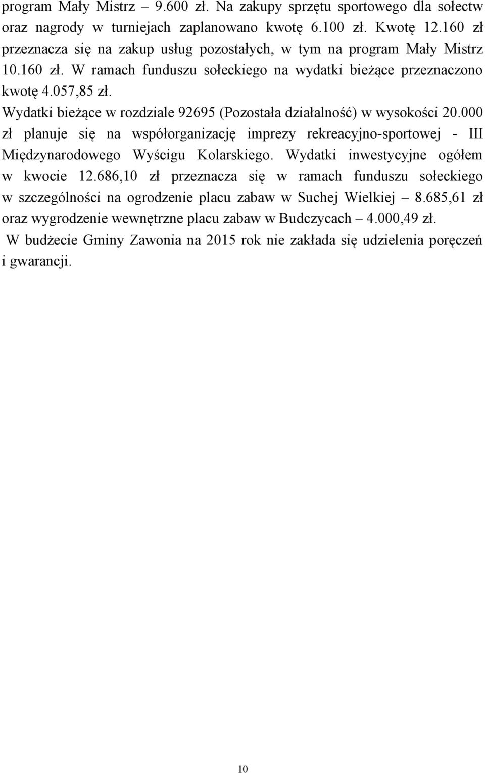 Wydatki bieżące w rozdziale 92695 (Pozostała działalność) w wysokości 20.000 zł planuje się na współorganizację imprezy rekreacyjno-sportowej - III Międzynarodowego Wyścigu Kolarskiego.