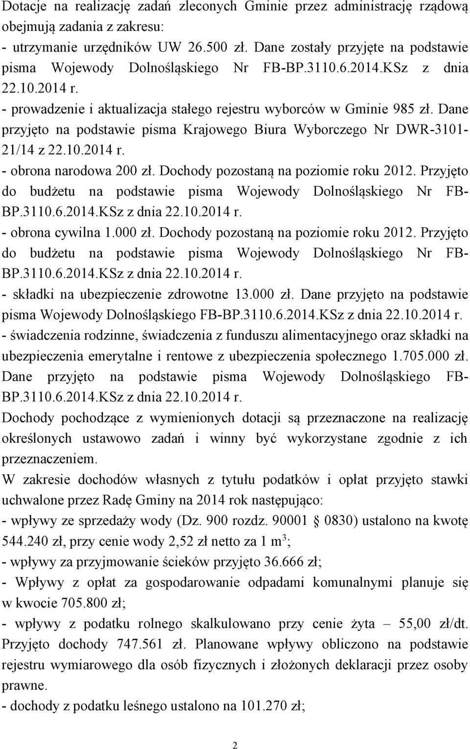 Dane przyjęto na podstawie pisma Krajowego Biura Wyborczego Nr DWR-3101-21/14 z 22.10.2014 r. - obrona narodowa 200 zł. Dochody pozostaną na poziomie roku 2012.