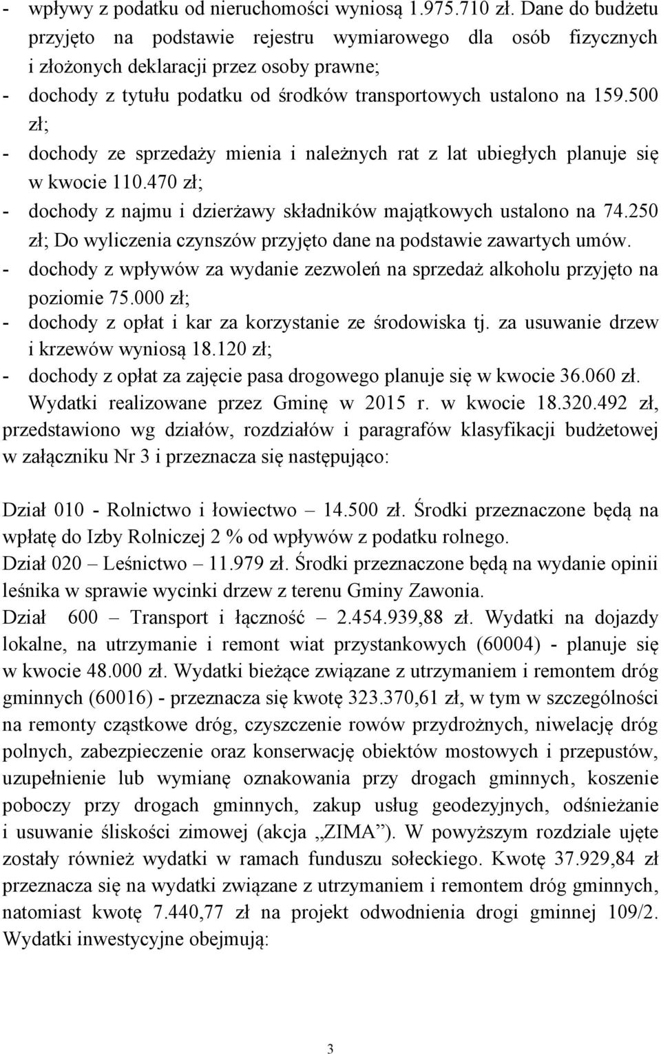 500 zł; - dochody ze sprzedaży mienia i należnych rat z lat ubiegłych planuje się w kwocie 110.470 zł; - dochody z najmu i dzierżawy składników majątkowych ustalono na 74.