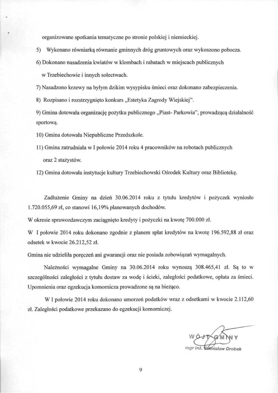 8) Rozpisano i rozstrzygnięto konkurs Estetyka Zagrody Wiejskiej". 9) Gmina dotowała organizację pożytku publicznego Piast- Parkowia", prowadzącą działalność sportową.