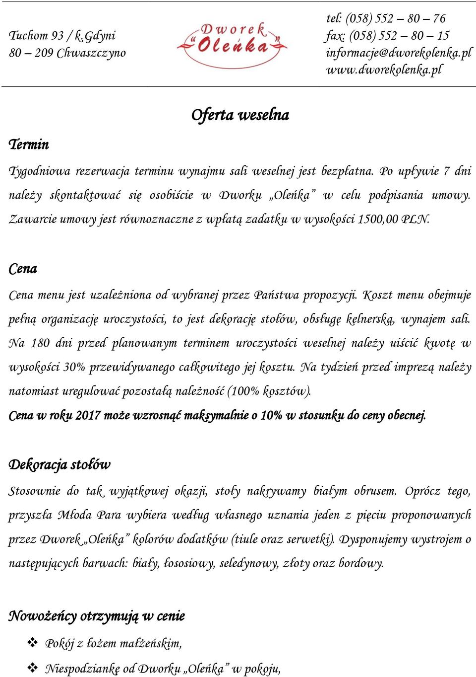 Koszt menu obejmuje pełną organizację uroczystości, to jest dekorację stołów, obsługę kelnerską, wynajem sali.
