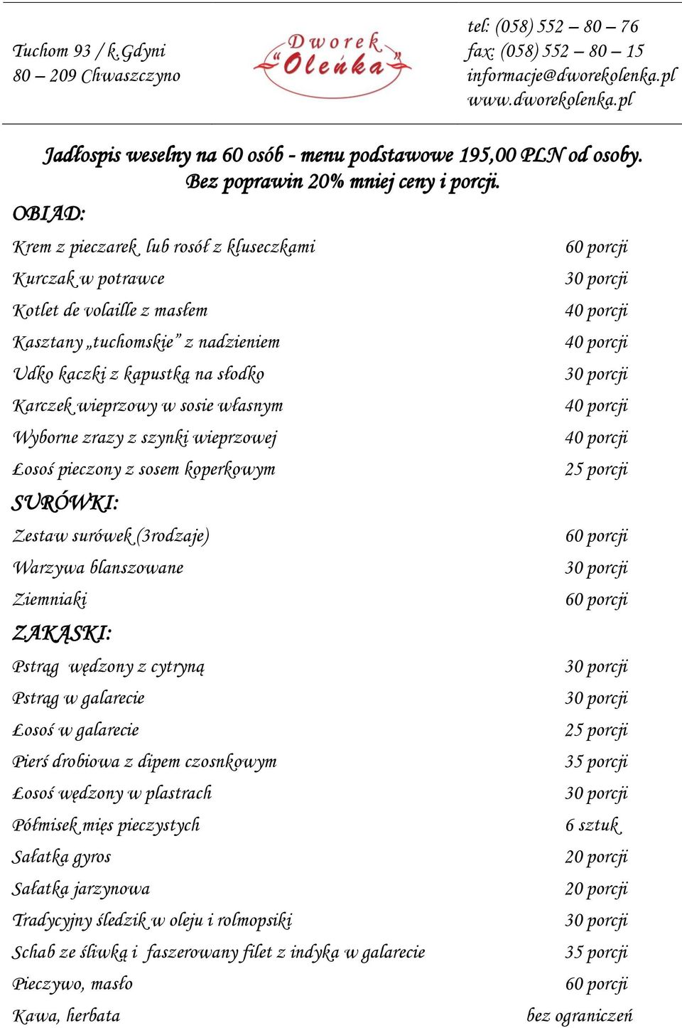 Wyborne zrazy z szynki wieprzowej Łosoś pieczony z sosem koperkowym SURÓWKI: Zestaw surówek (3rodzaje) Warzywa blanszowane Ziemniaki ZAKĄSKI: Pstrąg wędzony z cytryną Pstrąg w galarecie Łosoś w