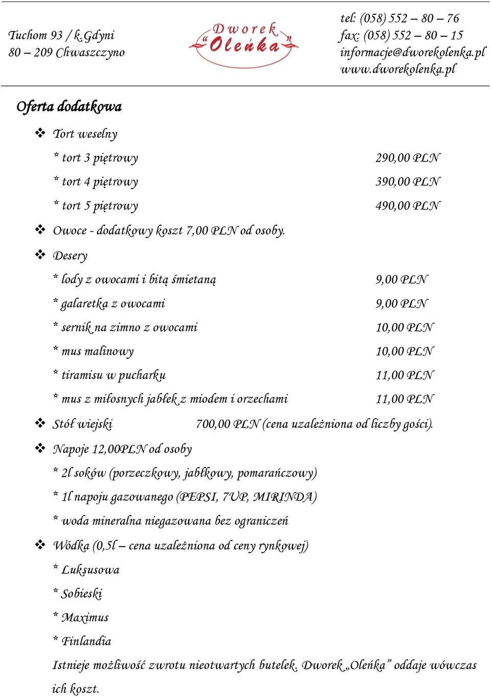 jabłek z miodem i orzechami 11,00 PLN Stół wiejski 700,00 PLN (cena uzależniona od liczby gości).