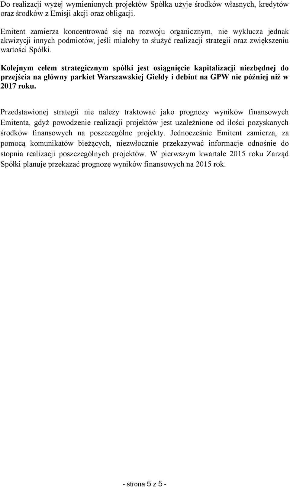 Kolejnym celem strategicznym spółki jest osiągnięcie kapitalizacji niezbędnej do przejścia na główny parkiet Warszawskiej Giełdy i debiut na GPW nie później niż w 2017 roku.