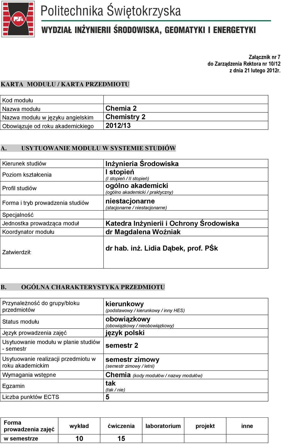 USYTUOWANIE MODUŁU W SYSTEMIE STUDIÓW Kierunek studió Poziom Profil studió Forma i tryb proadzenia studió Specjalność Jednostka proadząca moduł Koordynator modułu Zatierdził: Inżynieria Środoiska I