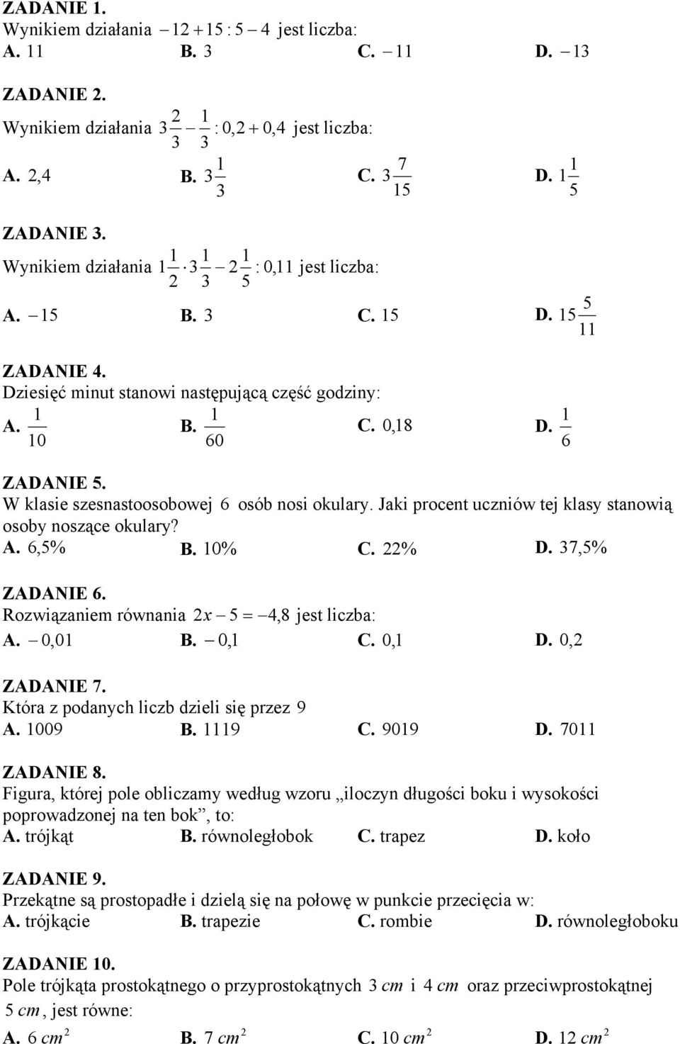 W klasie szesnastoosobowej 6 osób nosi okulary. Jaki procent uczniów tej klasy stanowią osoby noszące okulary? A. 6,5% B. 0 % C. % D. 37,5% ZADANIE 6. Rozwiązaniem równania x 5 = 4, 8 jest liczba: A.