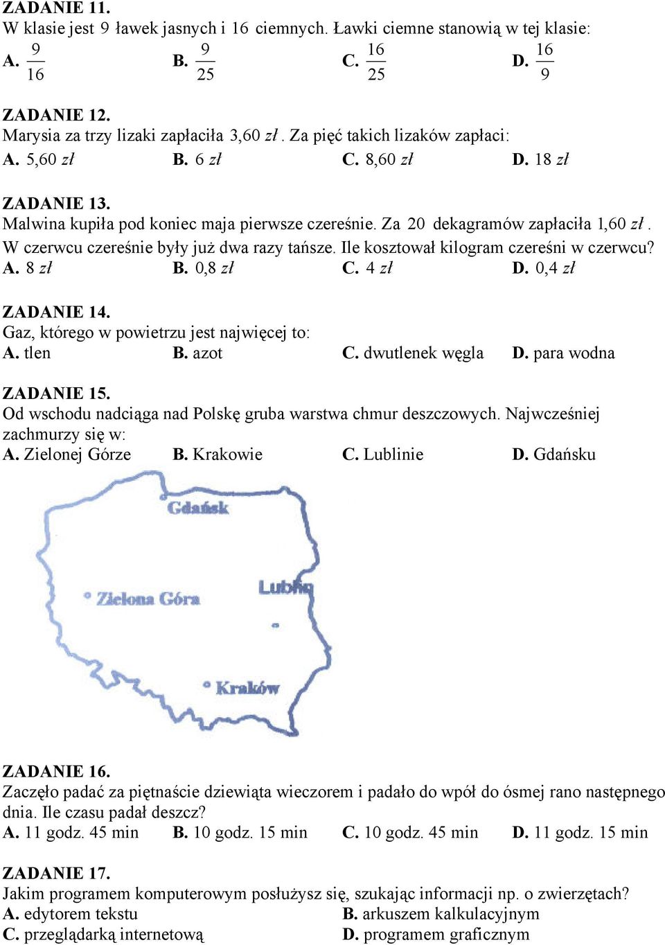 Ile kosztował kilogram czereśni w czerwcu? A. 8 zł B. 0,8 zł C. 4 zł D. 0,4 zł ZADANIE 4. Gaz, którego w powietrzu jest najwięcej to: A. tlen B. azot C. dwutlenek węgla D. para wodna ZADANIE 5.