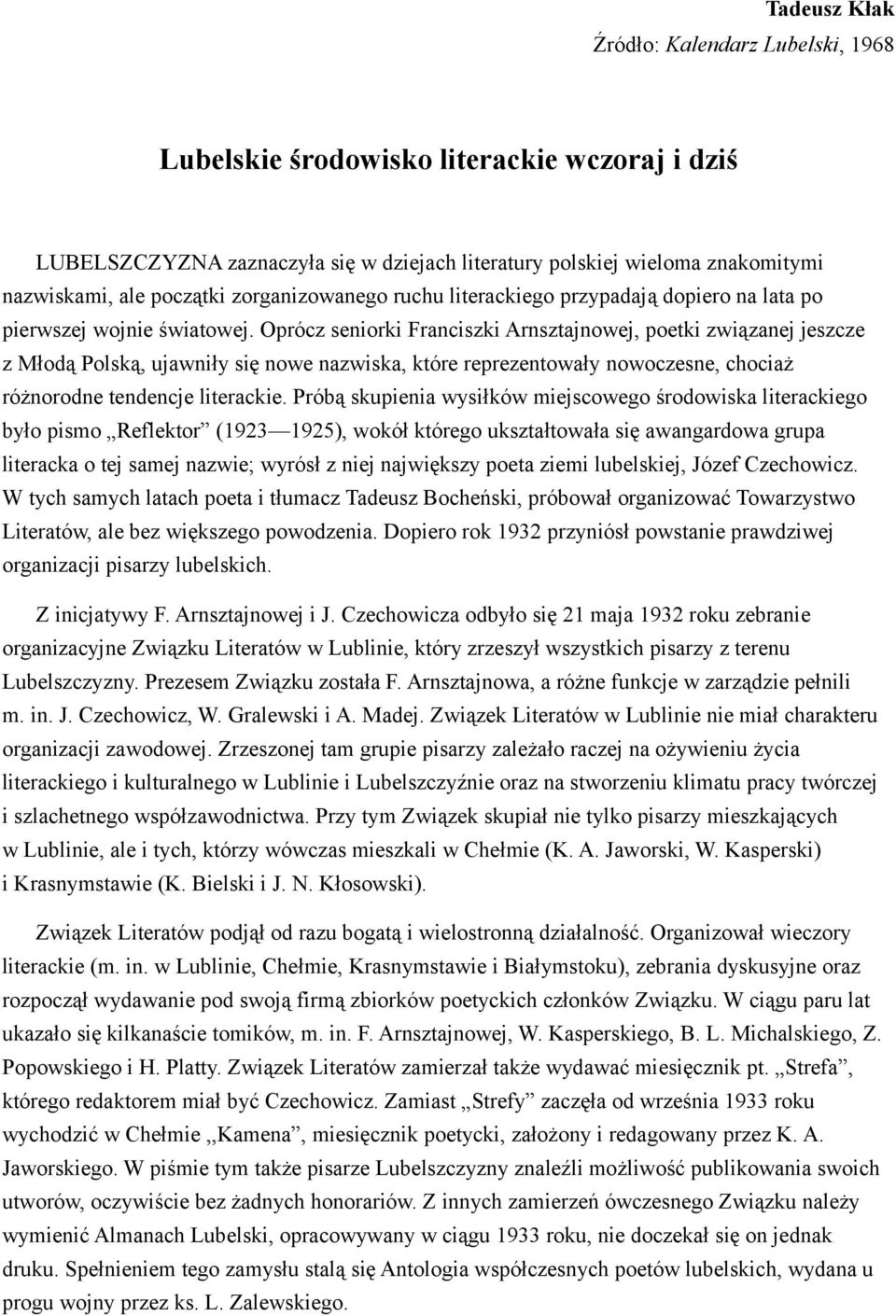 Oprócz seniorki Franciszki Arnsztajnowej, poetki związanej jeszcze z Młodą Polską, ujawniły się nowe nazwiska, które reprezentowały nowoczesne, chociaż różnorodne tendencje literackie.
