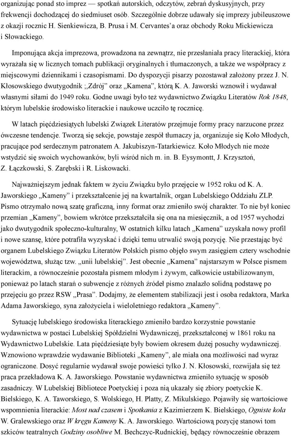Imponująca akcja imprezowa, prowadzona na zewnątrz, nie przesłaniała pracy literackiej, która wyrażała się w licznych tomach publikacji oryginalnych i tłumaczonych, a także we współpracy z