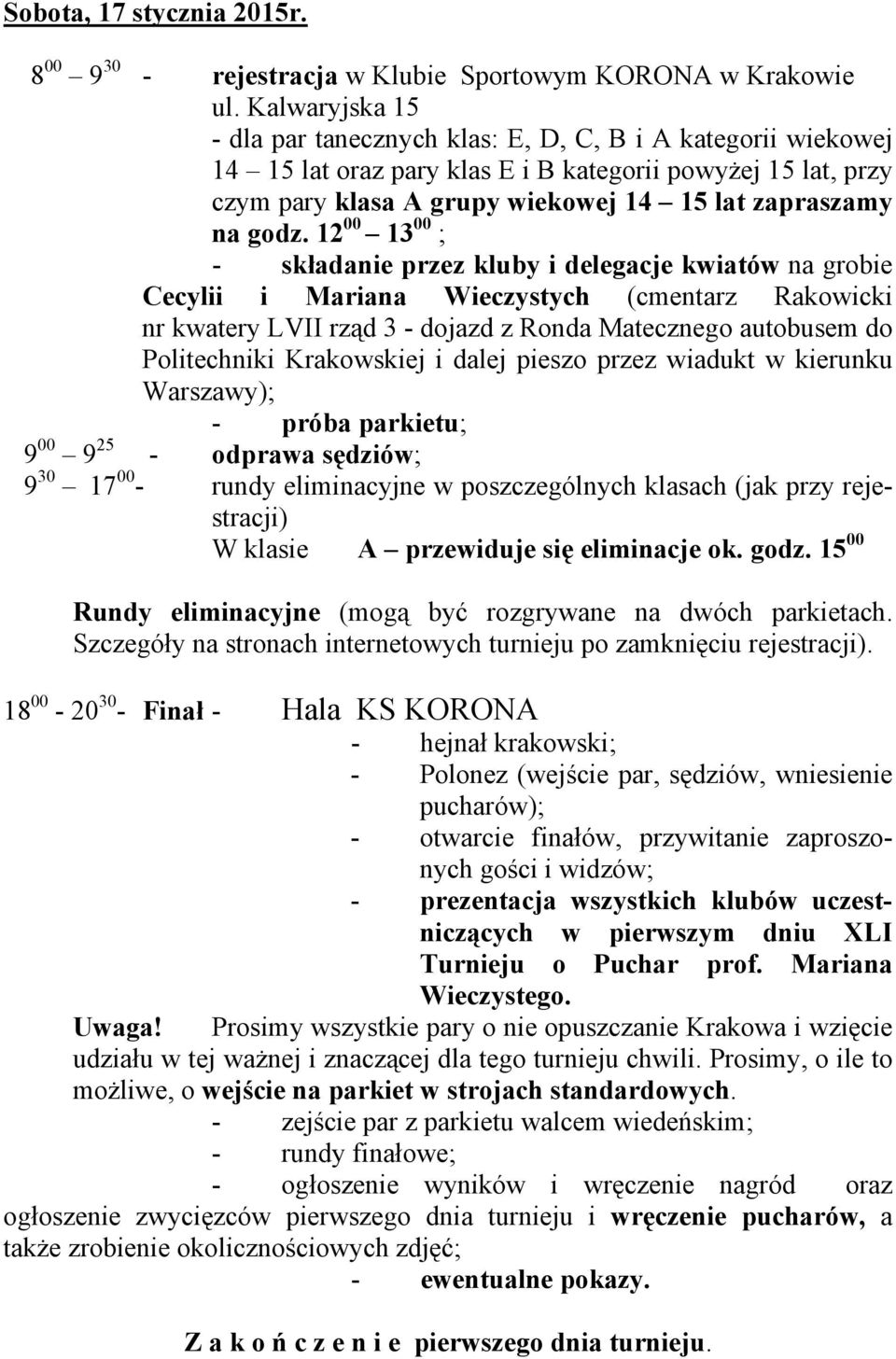 12 00 13 00 ; - składanie przez kluby i delegacje kwiatów na grobie Cecylii i Mariana Wieczystych (cmentarz Rakowicki nr kwatery LVII rząd 3 - dojazd z Ronda Matecznego autobusem do Politechniki