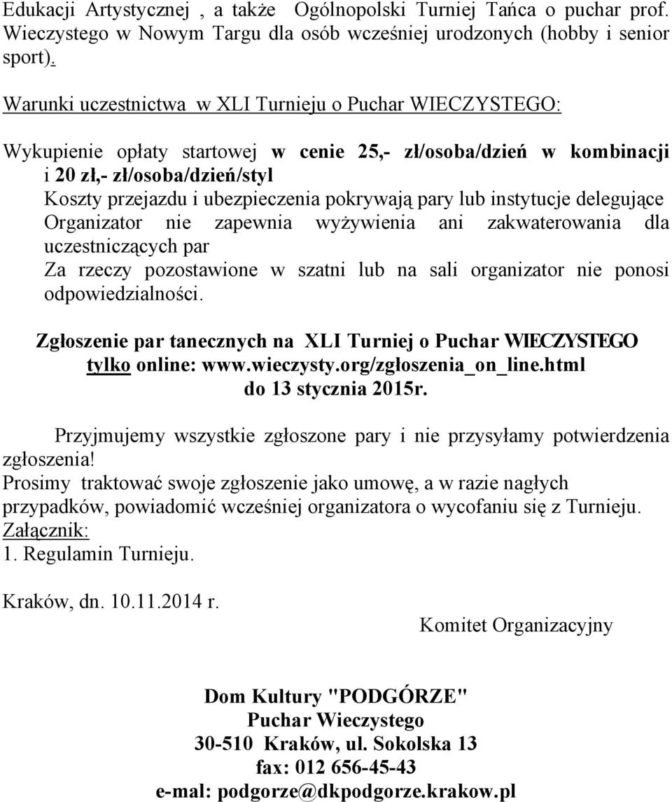 pary lub instytucje delegujące Organizator nie zapewnia wyżywienia ani zakwaterowania dla uczestniczących par Za rzeczy pozostawione w szatni lub na sali organizator nie ponosi odpowiedzialności.