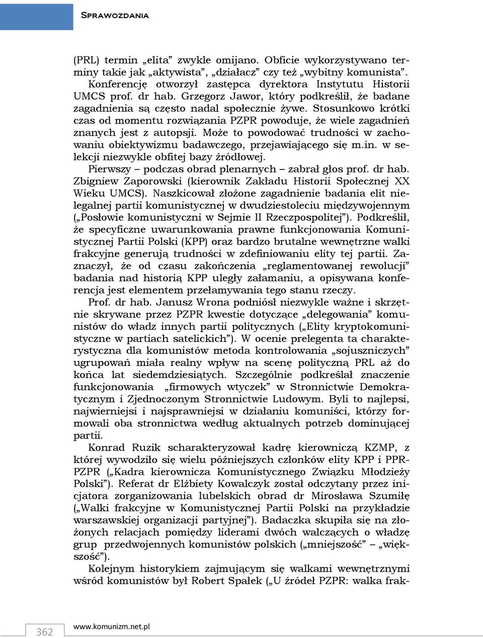 Może to powodować trudności w zachowaniu obiektywizmu badawczego, przejawiającego się m.in. w selekcji niezwykle obfitej bazy źródłowej. Pierwszy podczas obrad plenarnych zabrał głos prof. dr hab.