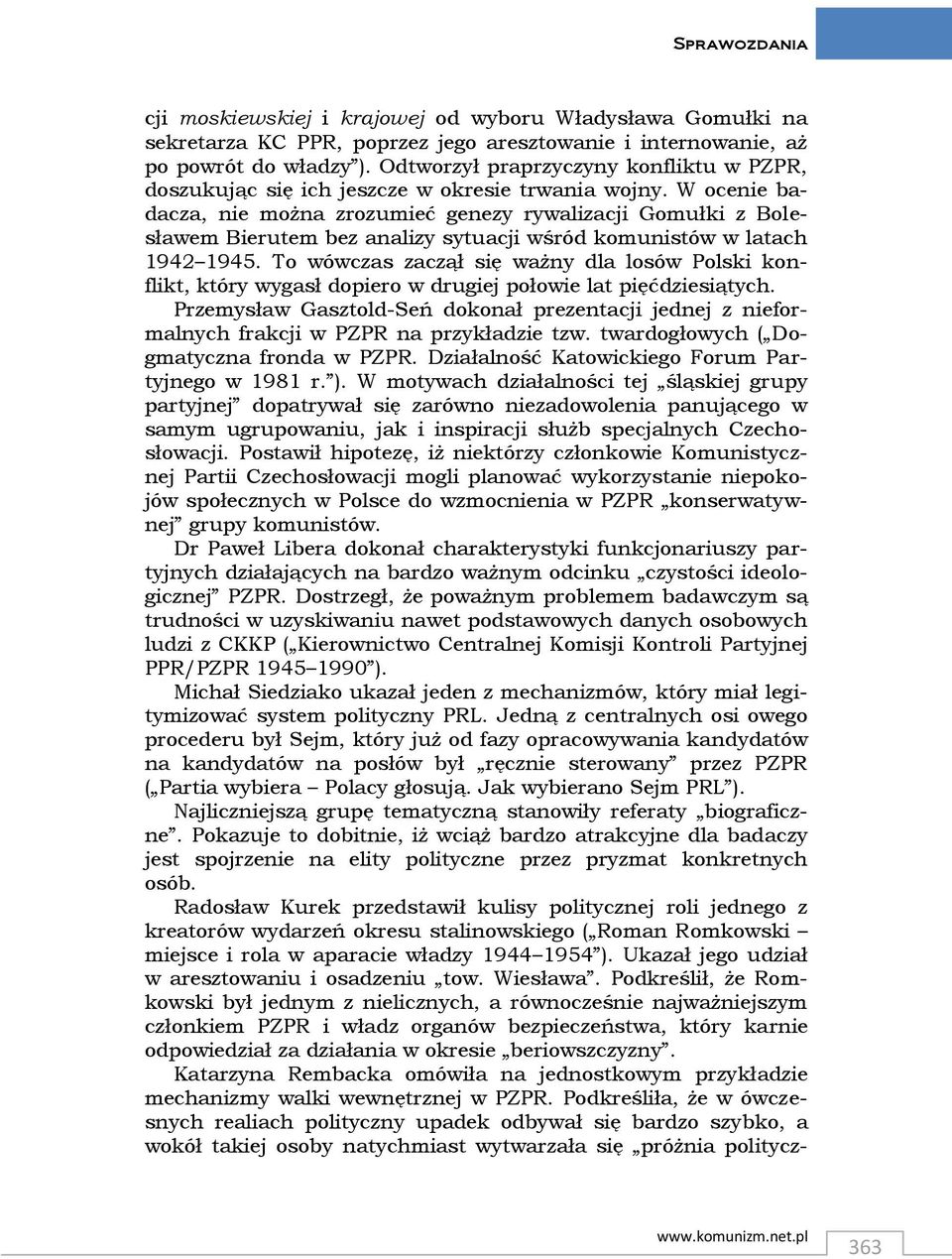 W ocenie badacza, nie można zrozumieć genezy rywalizacji Gomułki z Bolesławem Bierutem bez analizy sytuacji wśród komunistów w latach 1942 1945.