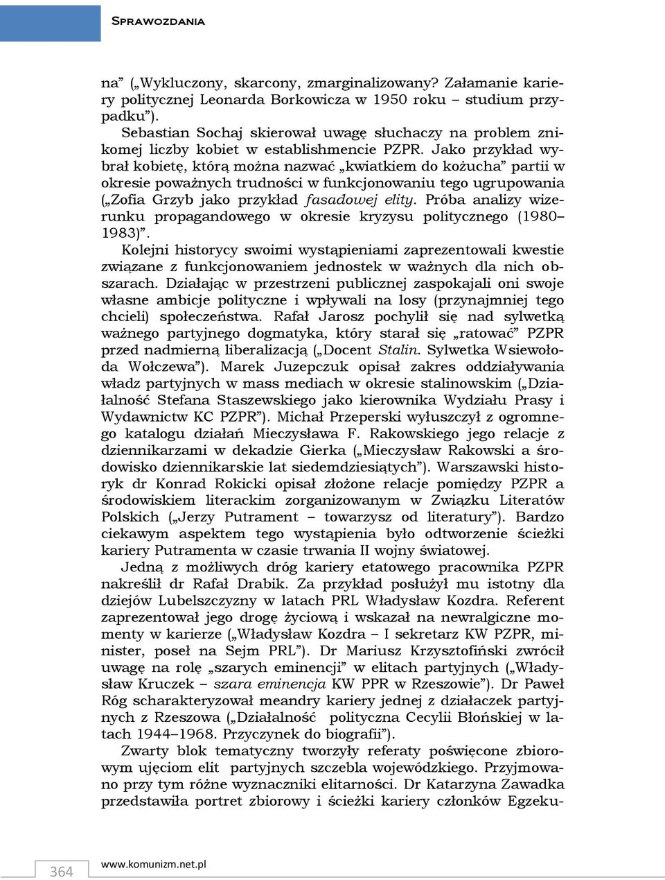 Jako przykład wybrał kobietę, którą można nazwać kwiatkiem do kożucha partii w okresie poważnych trudności w funkcjonowaniu tego ugrupowania ( Zofia Grzyb jako przykład fasadowej elity.