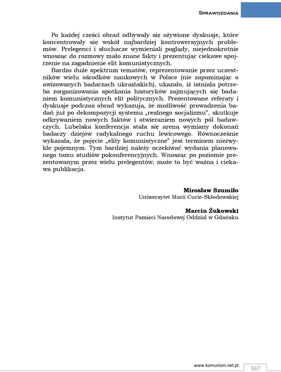 Bardzo duże spektrum tematów, reprezentowanie przez uczestników wielu ośrodków naukowych w Polsce (nie zapominając o awizowanych badaczach ukraińskich), ukazało, iż istniała potrzeba zorganizowania