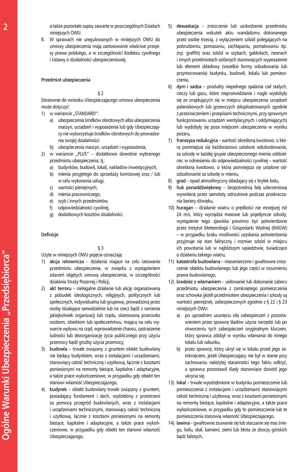 Przedmiot ubezpieczenia 2 Stosownie do wniosku Ubezpieczającego umowa ubezpieczenia może dotyczyć: 1) w wariancie STANDARD : a) ubezpieczenia środków obrotowych albo ubezpieczenia maszyn, urządzeń i