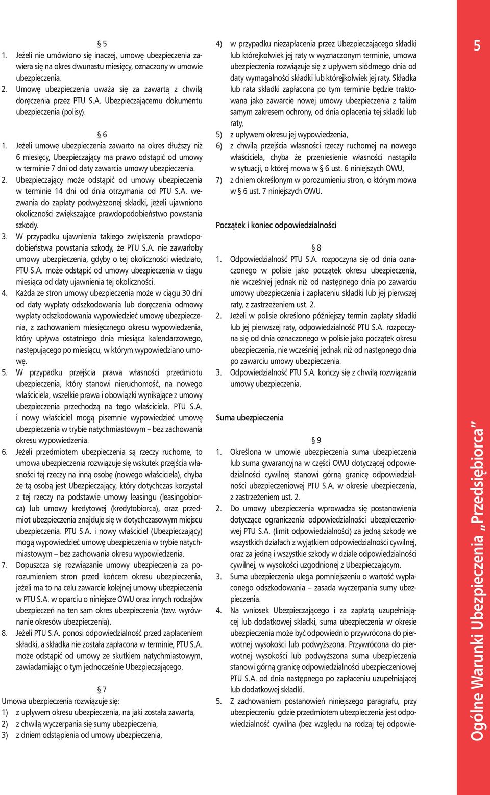 Jeżeli umowę ubezpieczenia zawarto na okres dłuższy niż 6 miesięcy, Ubezpieczający ma prawo odstąpić od umowy w terminie 7 dni od daty zawarcia umowy ubezpieczenia. 2.