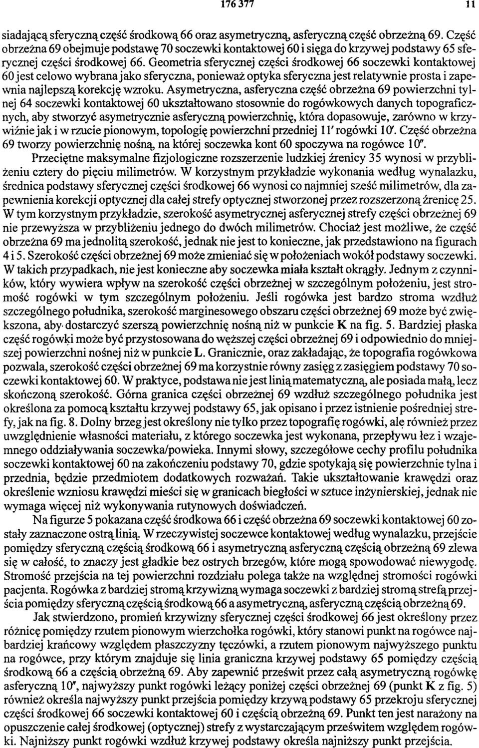 Geometria sferycznej części środkowej 66 soczewki kontaktowej 60 jest celowo wybrana jako sferyczna, ponieważ optyka sferyczna jest relatywnie prosta i zapewnia najlepszą korekcję wzroku.