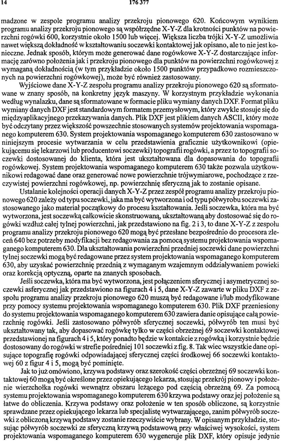 Większa liczba trójki X-Y-Z umożliwia nawet większą dokładność w kształtowaniu soczewki kontaktowej jak opisano, ale to nie jest konieczne.