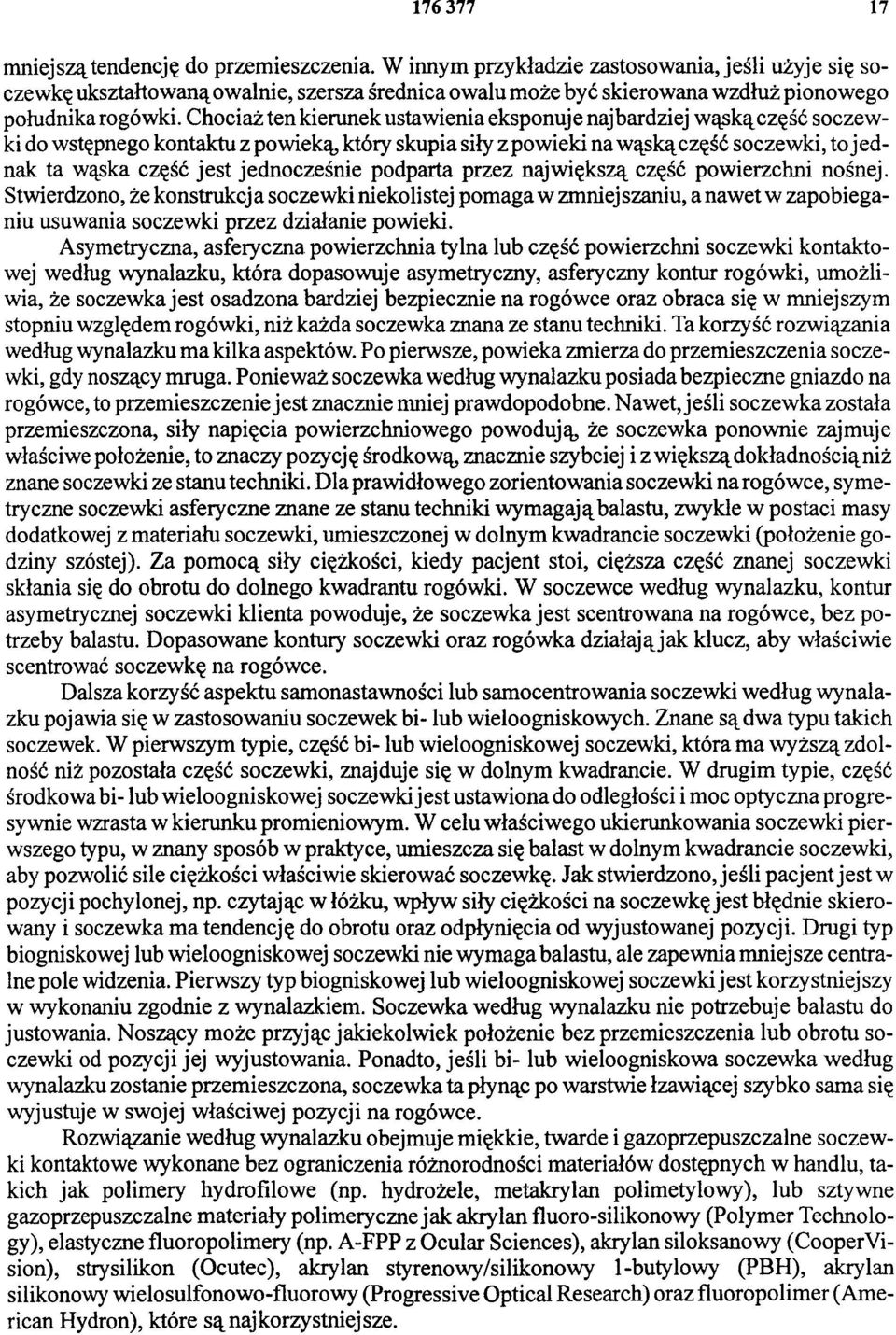 Chociaż ten kierunek ustawienia eksponuje najbardziej wąską część soczewki do wstępnego kontaktu z powieką, który skupia siły z powieki na wąską część soczewki, to jednak ta wąska część jest