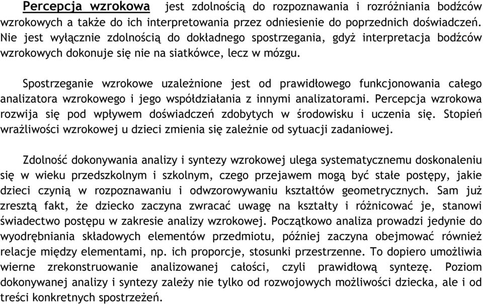 Spostrzeganie wzrokowe uzależnione jest od prawidłowego funkcjonowania całego analizatora wzrokowego i jego współdziałania z innymi analizatorami.