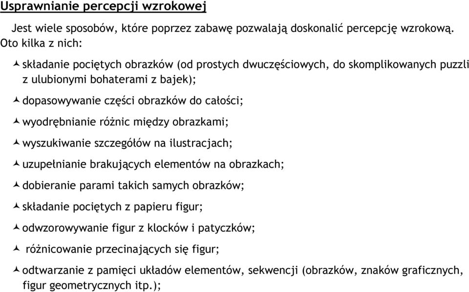 całości; wyodrębnianie różnic między obrazkami; wyszukiwanie szczegółów na ilustracjach; uzupełnianie brakujących elementów na obrazkach; dobieranie parami takich samych