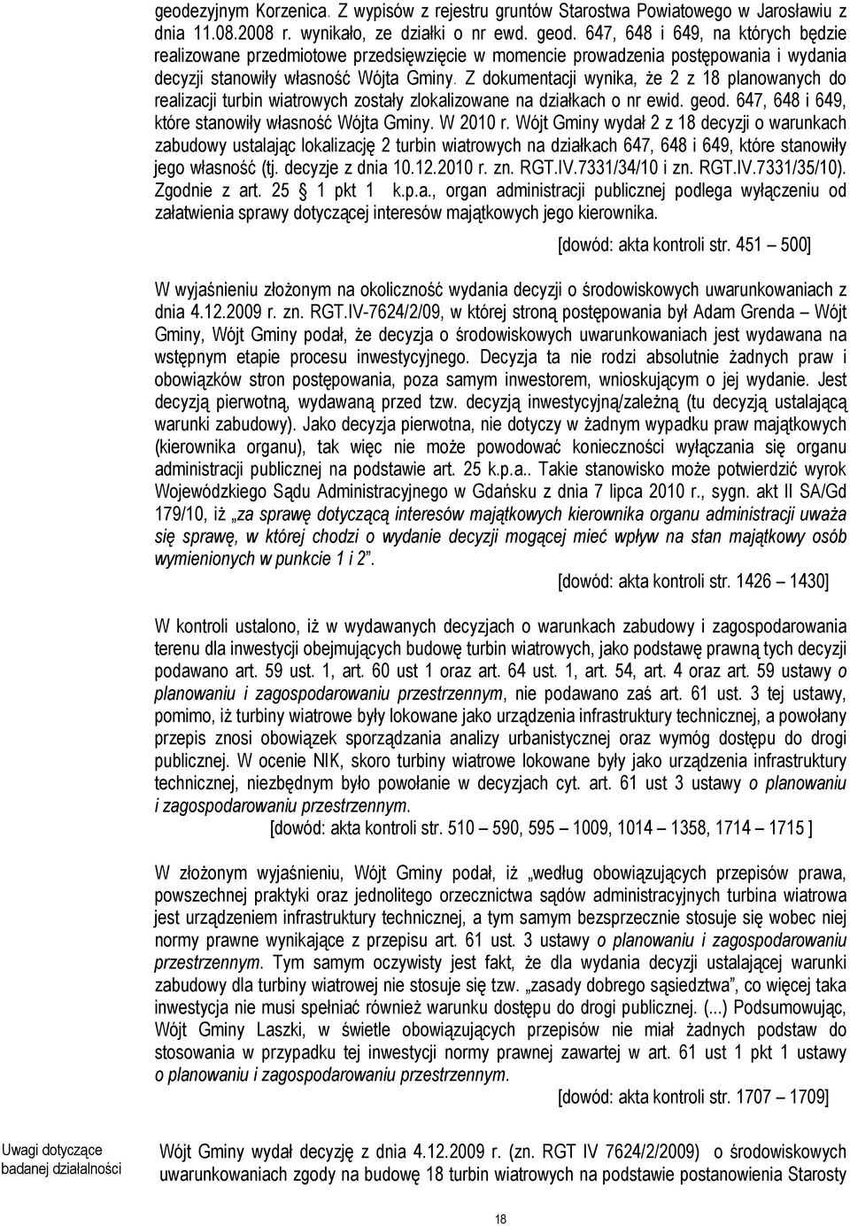 Z dokumentacji wynika, że 2 z 18 planowanych do realizacji turbin wiatrowych zostały zlokalizowane na działkach o nr ewid. geod. 647, 648 i 649, które stanowiły własność Wójta Gminy. W 2010 r.