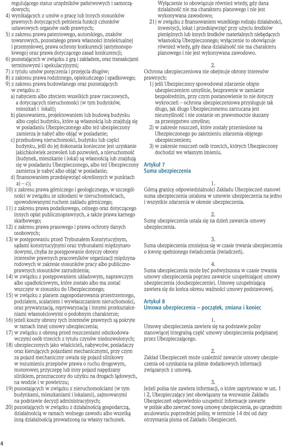 konkurencji; 6) pozostających w związku z grą i zakładem, oraz transakcjami terminowymi i spekulacyjnymi; 7) z tytułu umów poręczenia i przejęcia długów; 8) z zakresu prawa rodzinnego, opiekuńczego i