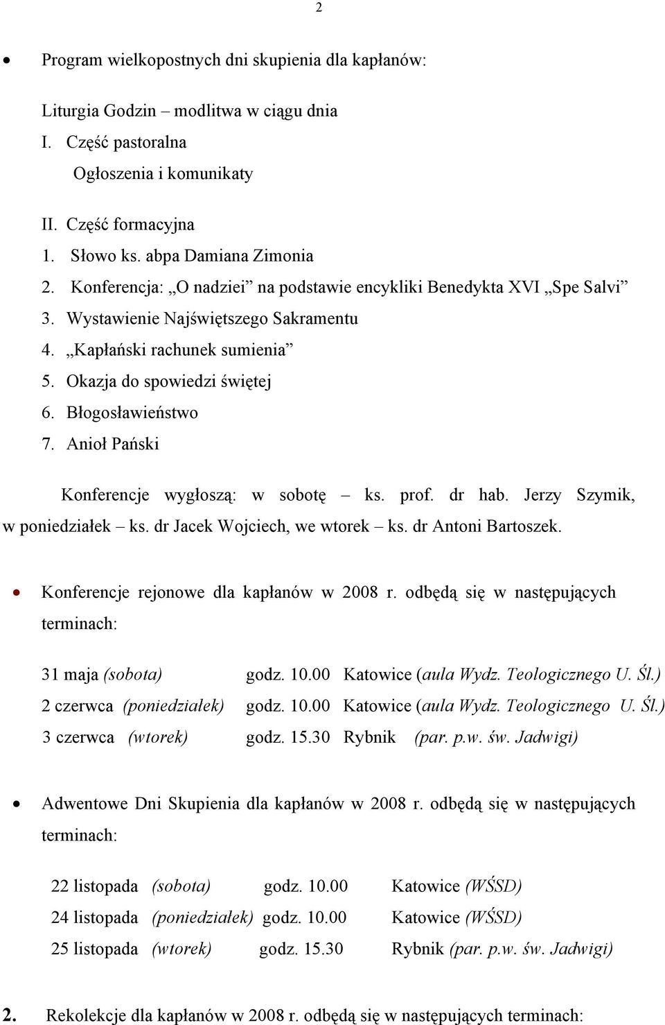 Anioł Pański Konferencje wygłoszą: w sobotę ks. prof. dr hab. Jerzy Szymik, w poniedziałek ks. dr Jacek Wojciech, we wtorek ks. dr Antoni Bartoszek. Konferencje rejonowe dla kapłanów w 2008 r.