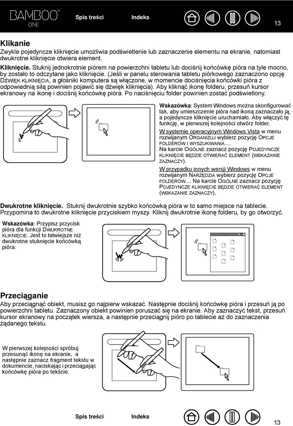 (Jeśli w panelu sterowania tabletu piórkowego zaznaczono opcję DźWIĘK KLIKNIĘCIA, a głośniki komputera są włączone, w momencie dociśnięcia końcówki pióra z odpowiednią siłą powinien pojawić się