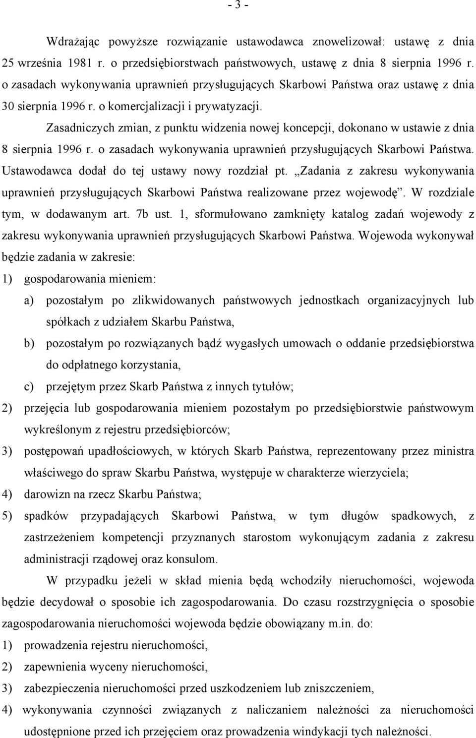 Zasadniczych zmian, z punktu widzenia nowej koncepcji, dokonano w ustawie z dnia 8 sierpnia 1996 r. o zasadach wykonywania uprawnień przysługujących Skarbowi Państwa.