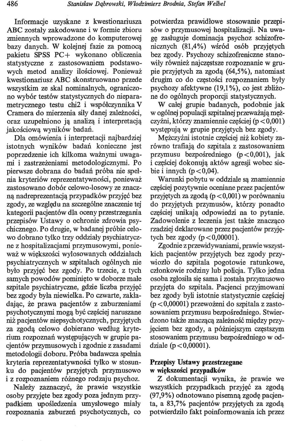 Ponieważ kwestionariusz ABC skonstruowano przede wszystkim ze skal nominalnych, ograniczono wybór testów statystycznych do nieparametrycznego testu chi2 i współczynnika V Cramera do mierzenia siły