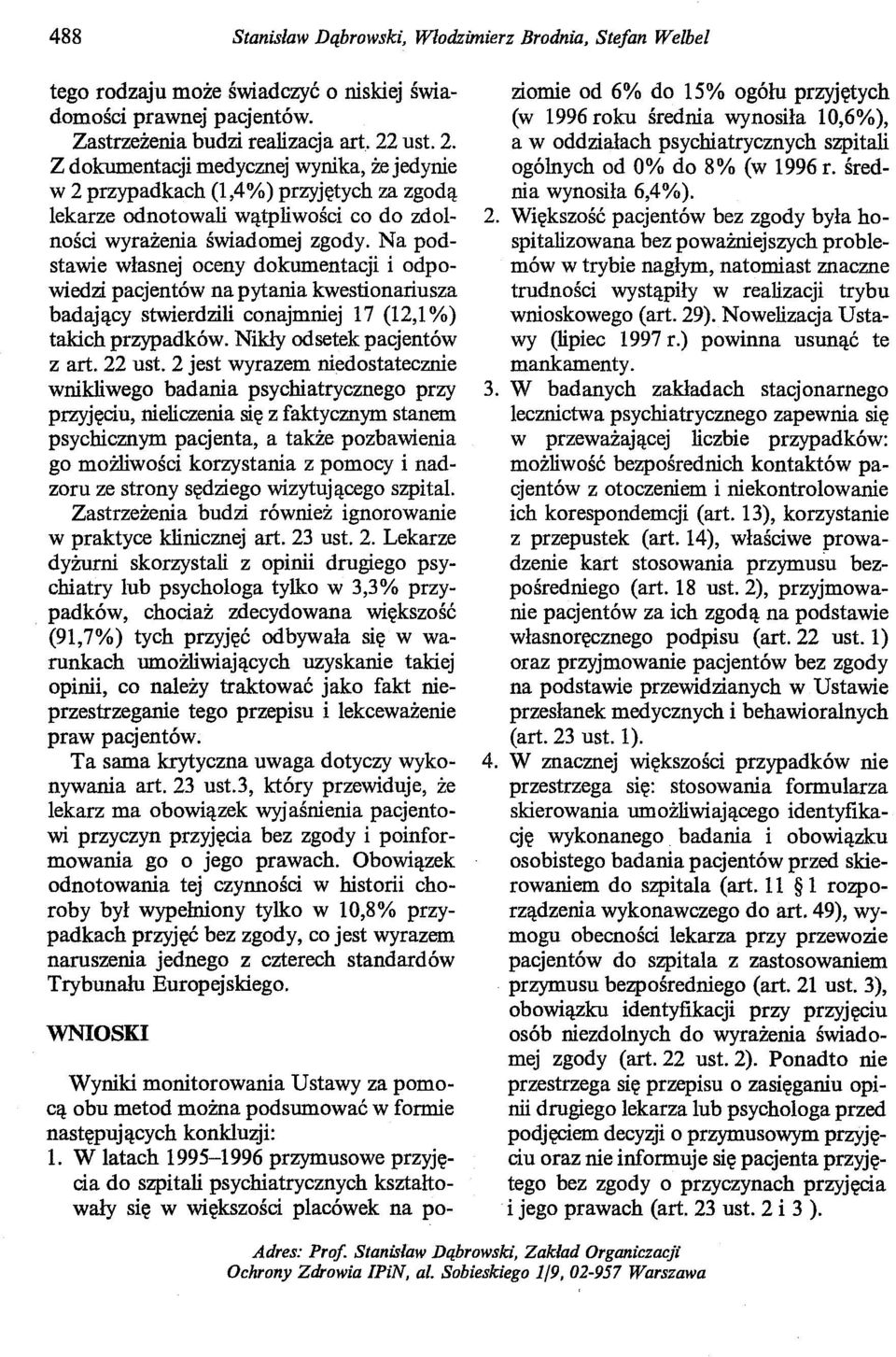Na podstawie własnej oceny dokumentacji i odpowiedzi pacjentów na pytania kwestionariusza badający stwierdzili conajmniej 17 (12,1 %) takich przypadków. Nikły odsetek pacjentów z art. 22 ust.
