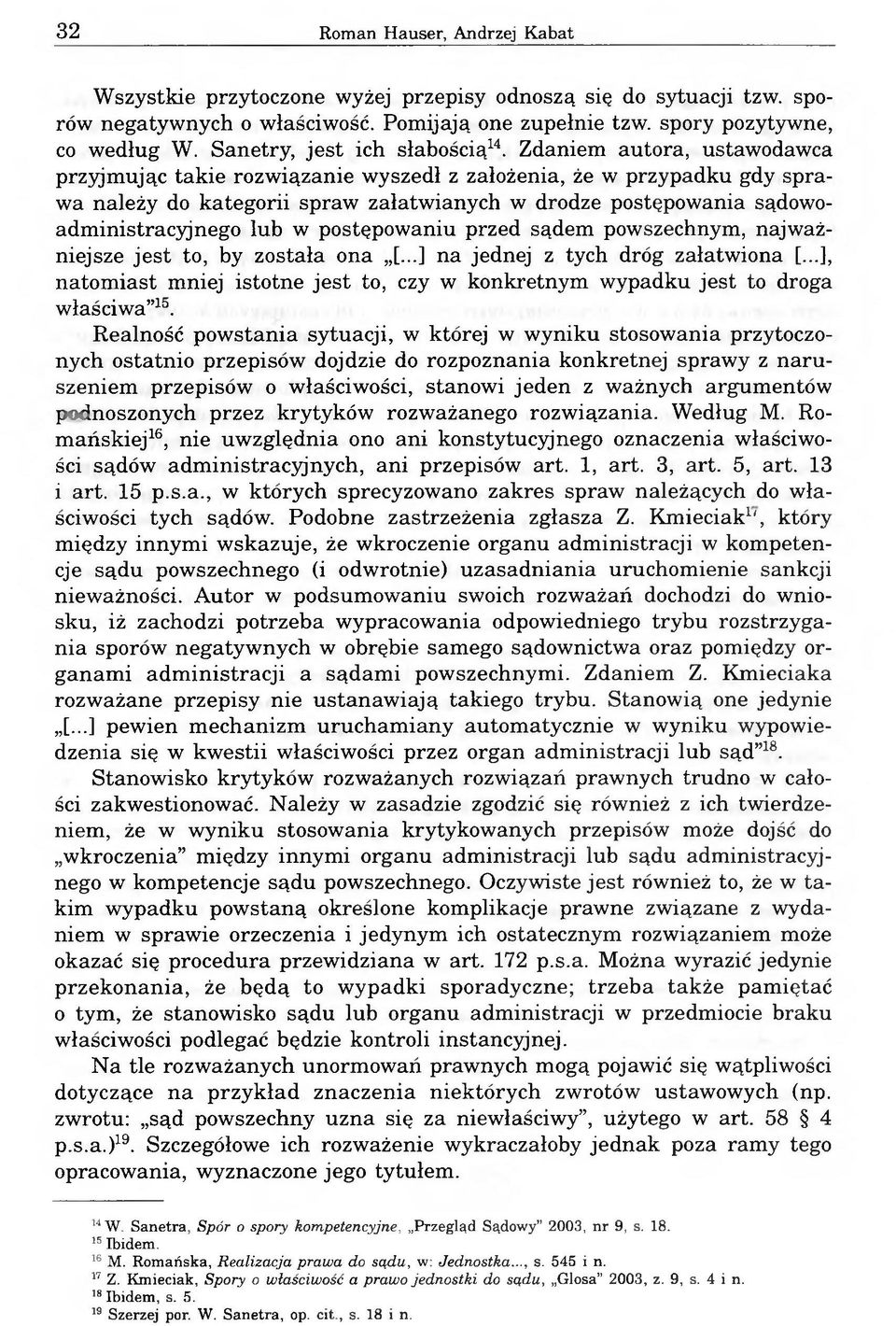 Zdaniem autora, ustawodawca przyjmując takie rozwiązanie wyszedł z założenia, że w przypadku gdy sprawa należy do kategorii spraw załatwianych w drodze postępowania sądowoadministracyjnego lub w