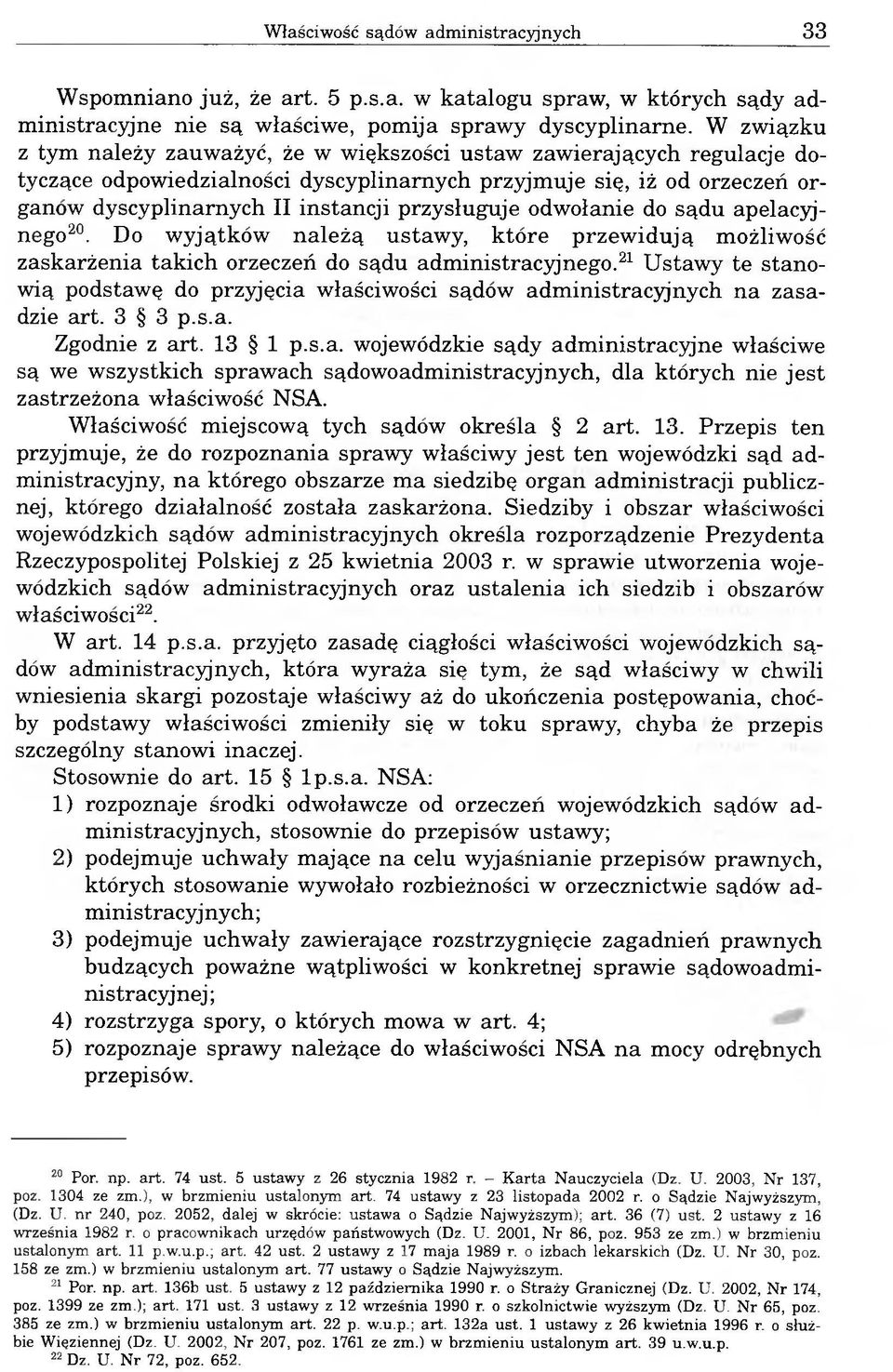 przysługuje odwołanie do sądu apelacyjnego20. Do wyjątków należą ustawy, które przewidują możliwość zaskarżenia takich orzeczeń do sądu administracyjnego.