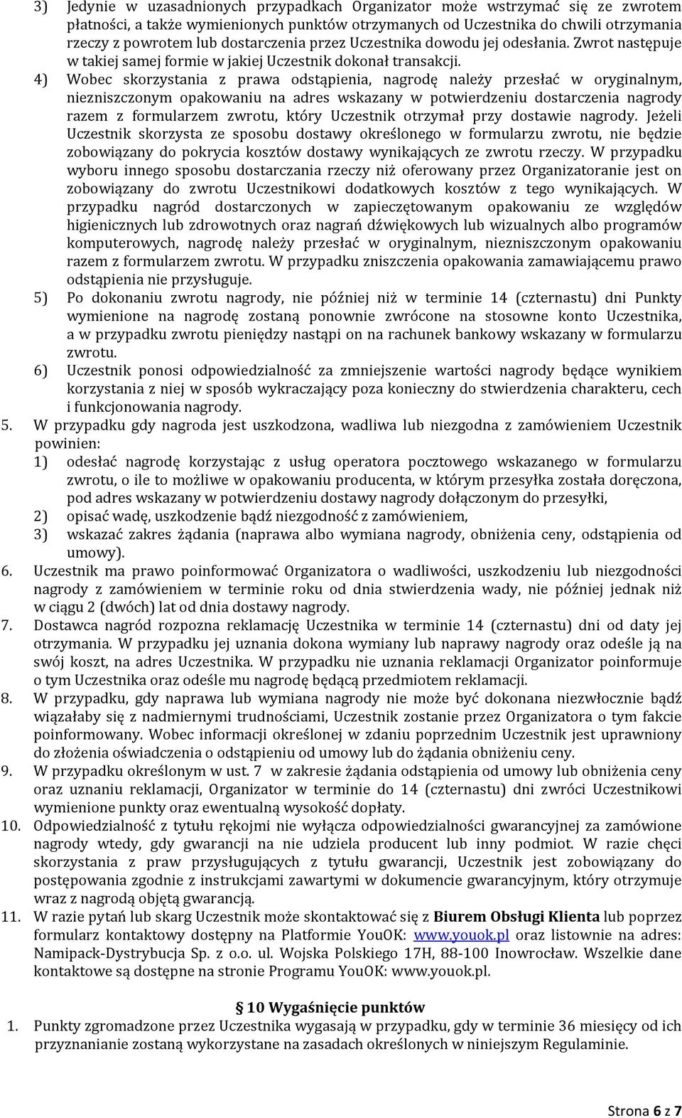 4) Wobec skorzystania z prawa odstąpienia, nagrodę należy przesłać w oryginalnym, niezniszczonym opakowaniu na adres wskazany w potwierdzeniu dostarczenia nagrody razem z formularzem zwrotu, który