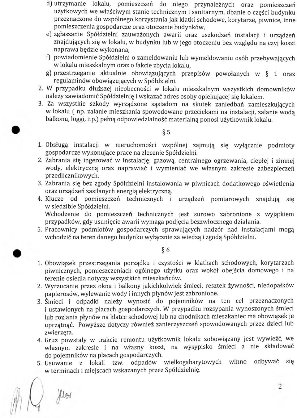 lokalu, w budynku lub w jego otoczeniu bez względu na czyj koszt naprawa będzie wykonana, f) powiadomienie Spółdzielni o zameldowaniu lub wymeldowaniu osób przebywających w lokalu mieszkalnym oraz o