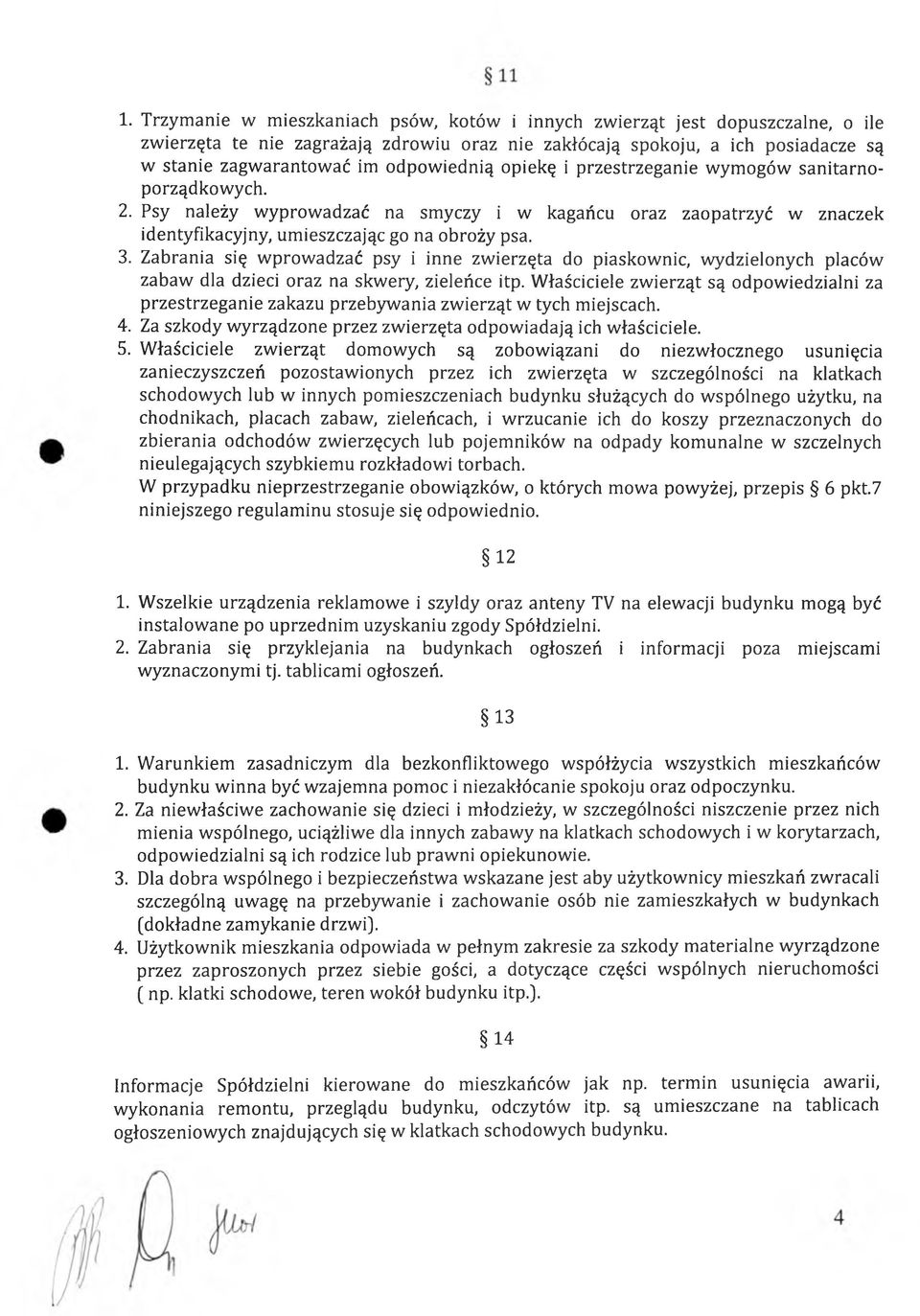 Zabrania się wprowadzać psy i inne zwierzęta do piaskownic, wydzielonych placów zabaw dla dzieci oraz na skwery, zieleńce itp.