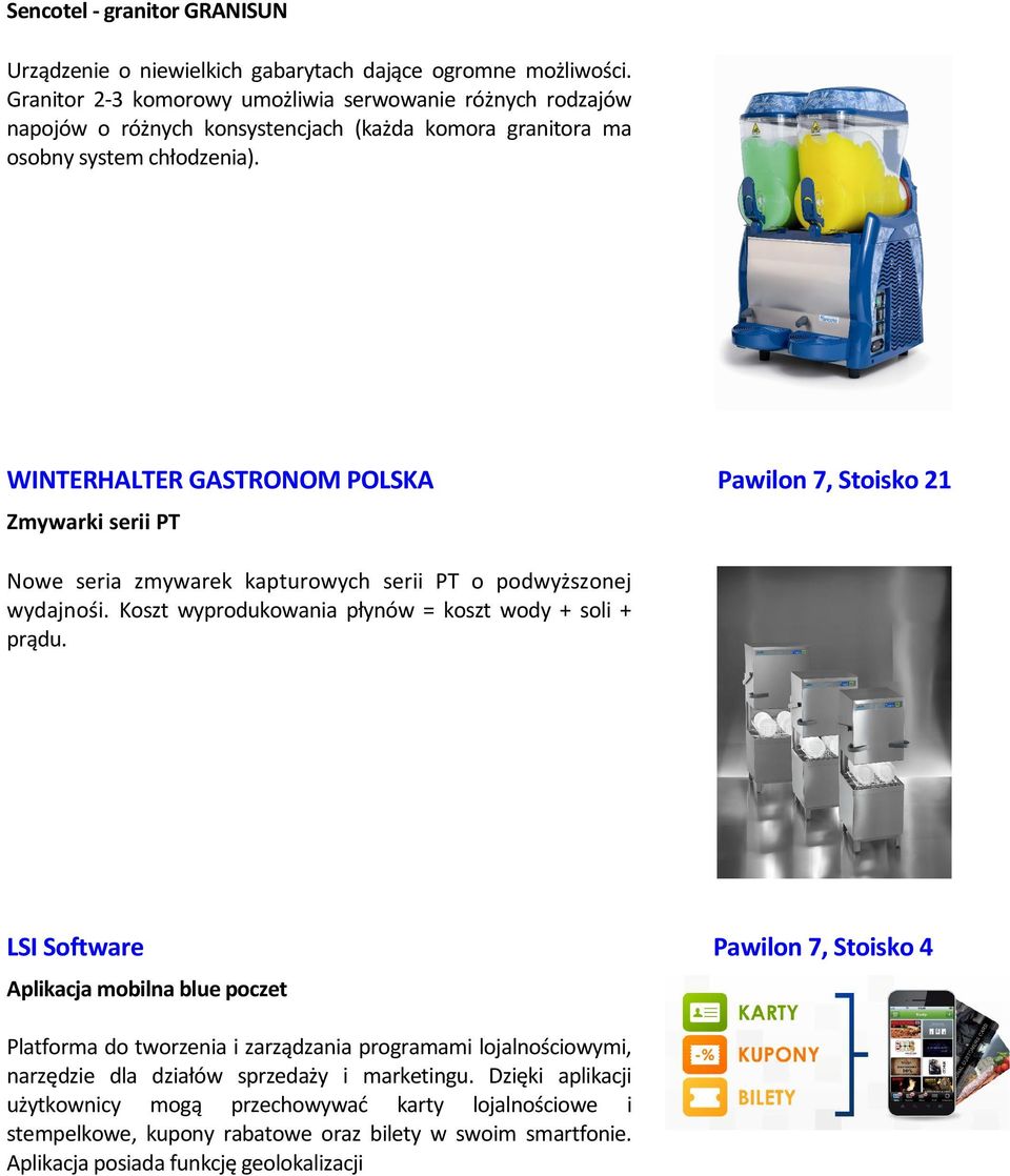 WINTERHALTER GASTRONOM POLSKA Pawilon 7, Stoisko 21 Zmywarki serii PT Nowe seria zmywarek kapturowych serii PT o podwyższonej wydajnośi. Koszt wyprodukowania płynów = koszt wody + soli + prądu.