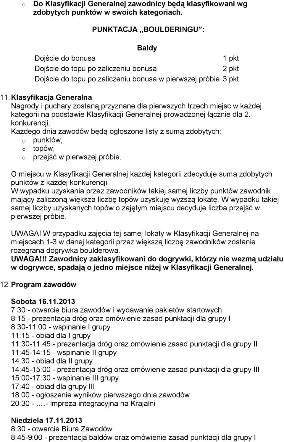 Klasyfikacja Generalna Nagrdy i puchary zstaną przyznane dla pierwszych trzech miejsc w kaŝdej kategrii na pdstawie Klasyfikacji Generalnej prwadznej łącznie dla 2. knkurencji.
