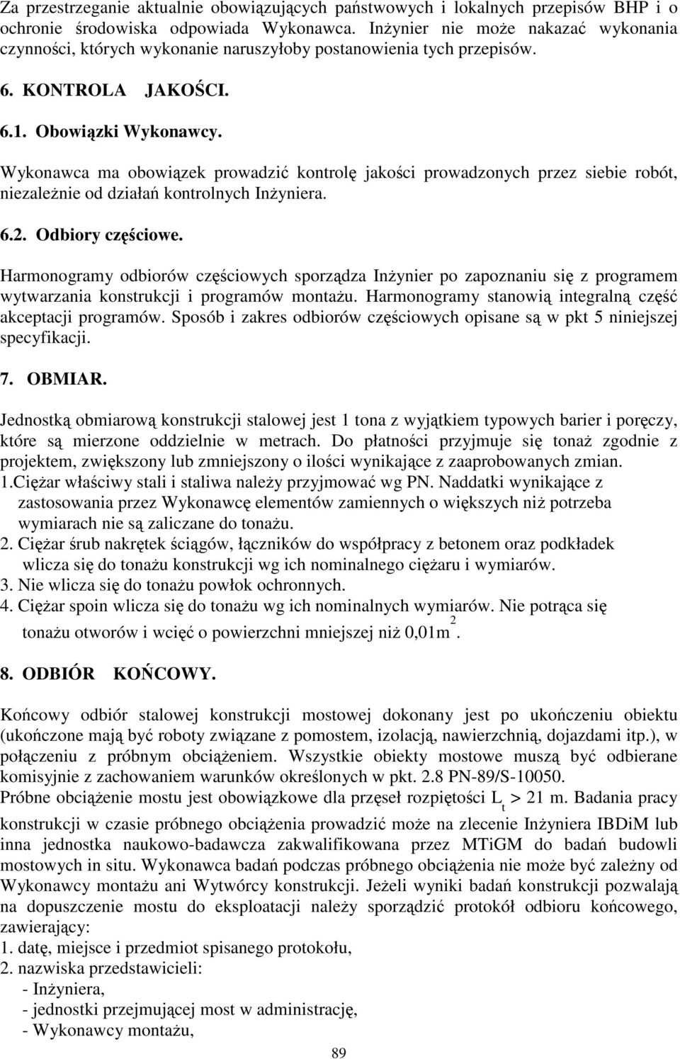 Wykonawca ma obowizek prowadzi kontrol jakoci prowadzonych przez siebie robót, niezalenie od działa kontrolnych Inyniera. 6.2. Odbiory cz ciowe.